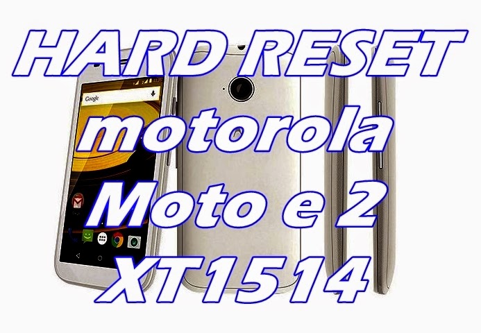 Hard Reset Motorola Moto E 2 2° GERAÇÃO XT1514 Desbloquear, Formatar,  Restaurar - Firmware-StockRom